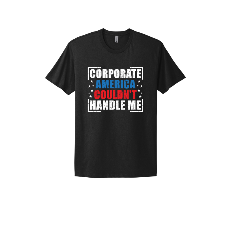 Corporate America Couldn't Handle Me...And, That's Okay Unisex T-shirt