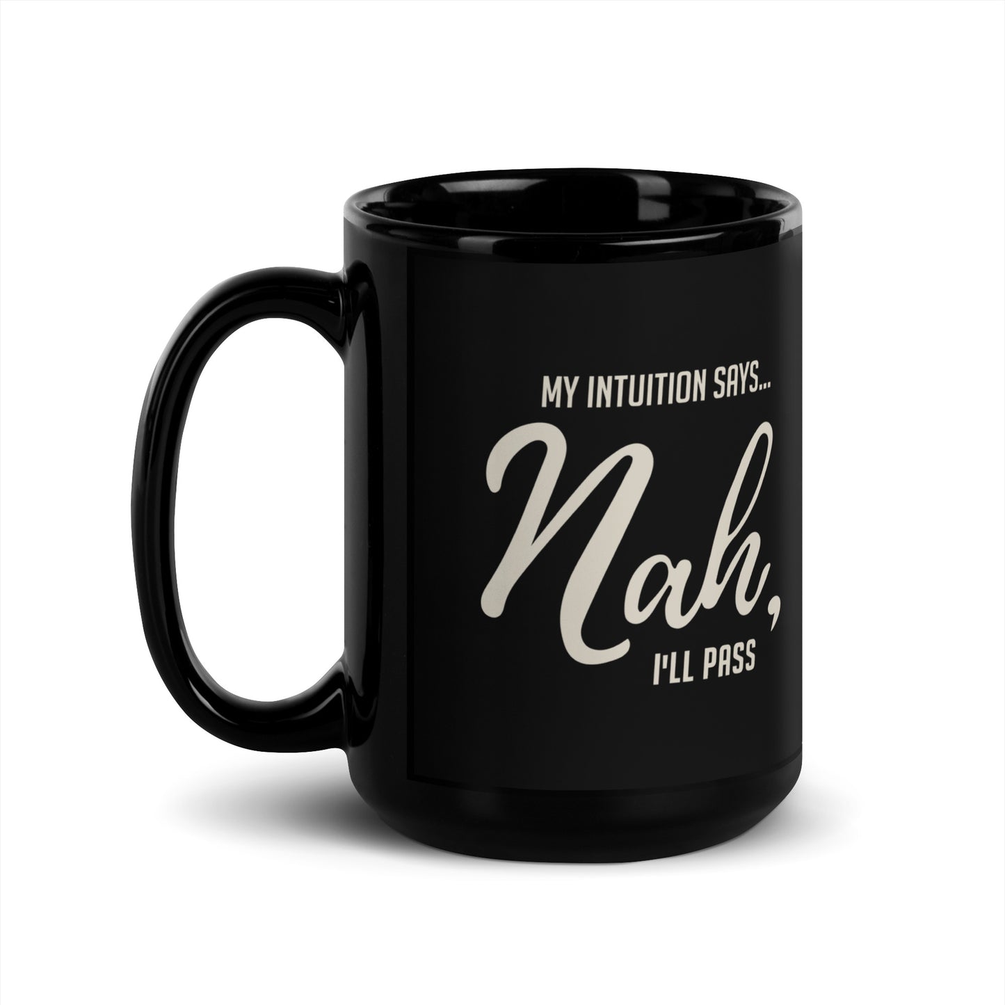 My Intuition Says, 'Nah, I'll Pass' Black Glossy Mug