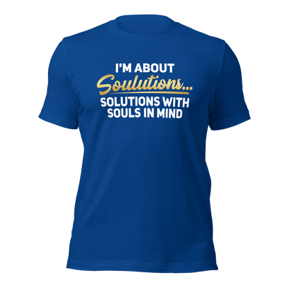 I’m about Soulutions...Solutions with Souls In Mind Unisex T-Shirt